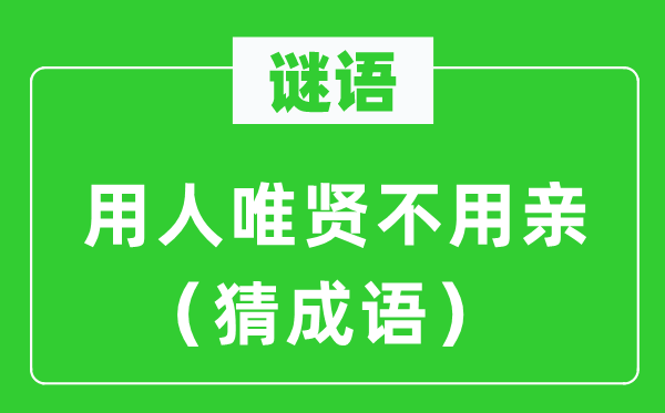 谜语：用人唯贤不必亲（猜针言）