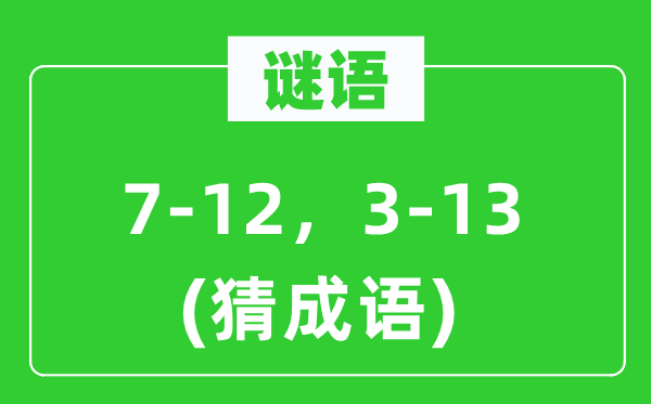 谜语：7-12，3-13(猜针言)