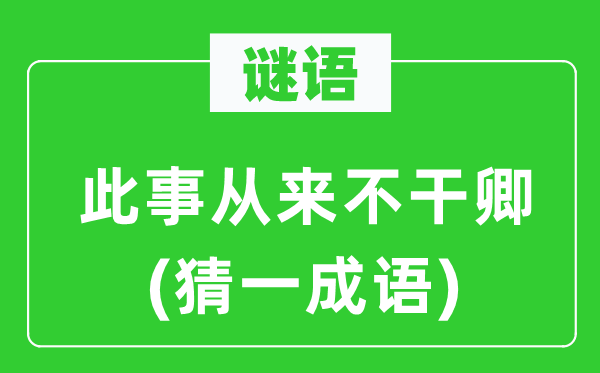 谜语:此事历来不干卿(猜一针言)