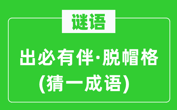 谜语:出必有伴·脱帽格(猜一针言)
