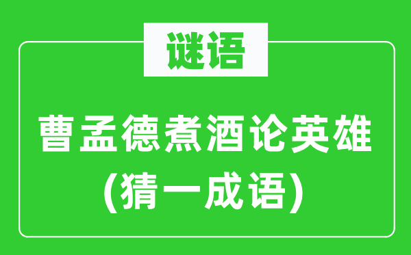 谜语:曹孟德煮酒论豪杰(猜一针言)
