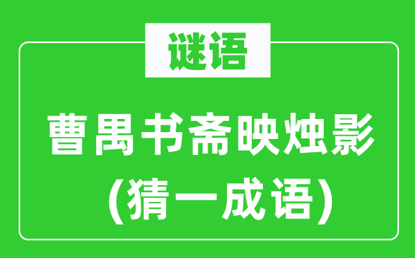 谜语:曹禺书斋映烛影(猜一针言)