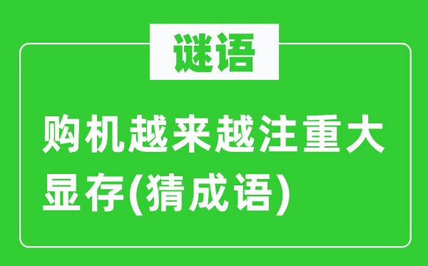 谜语:购机愈来愈重视大显存(猜针言)