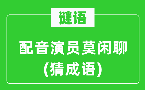 谜语:配音演员莫闲谈(猜针言)