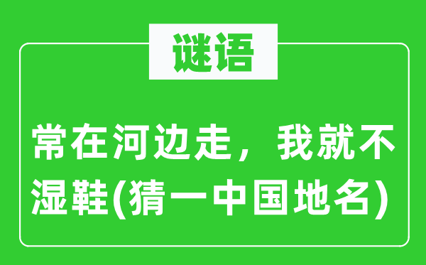 谜语:常在河滨走,我就不湿鞋(猜一中国地名)