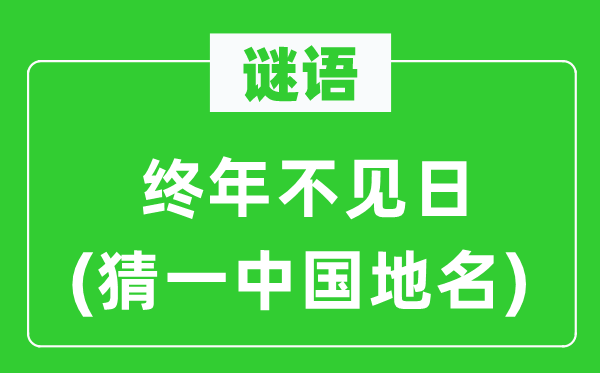 谜语：长年不见日(猜一中国地名)