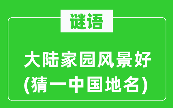 谜语：大陆故里风光好(猜一中国地名)