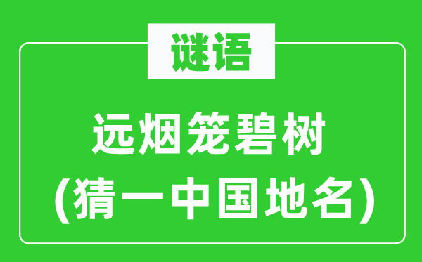 谜语:远烟笼碧树(猜一中国地名)