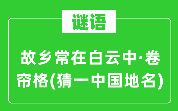 谜语：故里常在白云中·卷帘格(猜一中国地名)