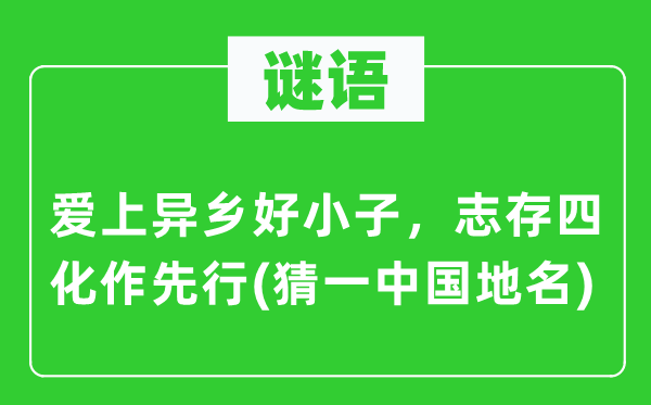 谜语：爱上他乡好小子，志存四化作先行(猜一中国地名)