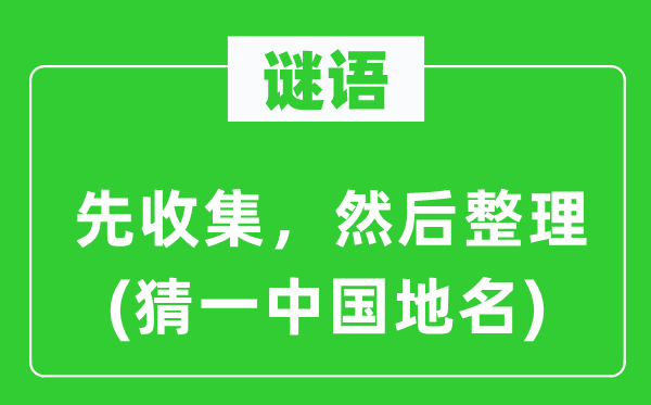 谜语:先搜集,而后清算(猜一中国地名)