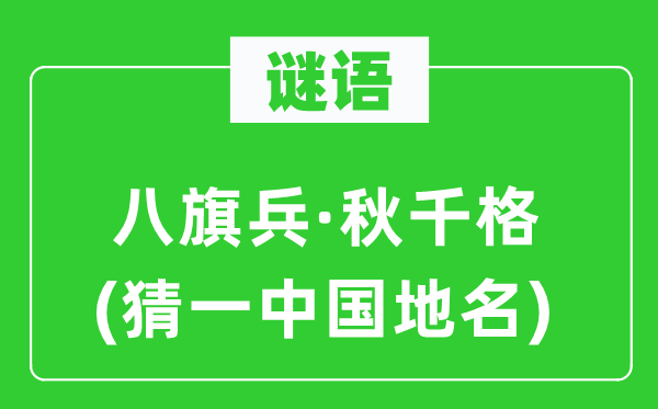 谜语：八旗兵·秋千格(猜一中国地名)