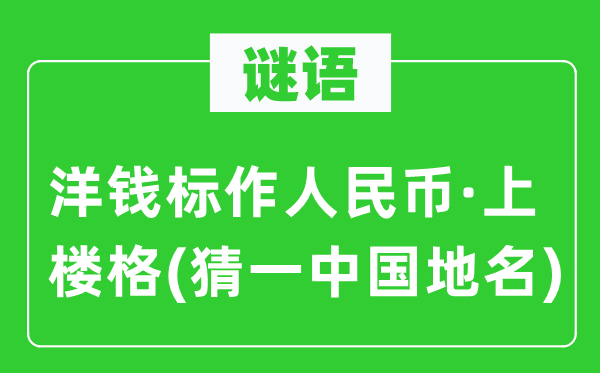 谜语：洋钱标作国民币·上楼格(猜一中国地名)