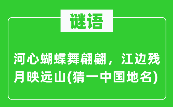 谜语：河心胡蝶舞翩翩，江边残月映远山(猜一中国地名)