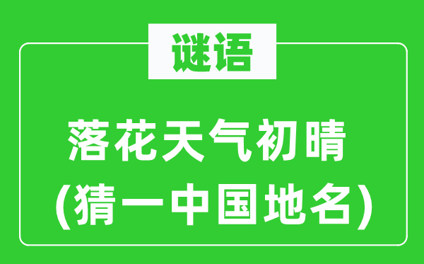 谜语：落花气候初晴(猜一中国地名)