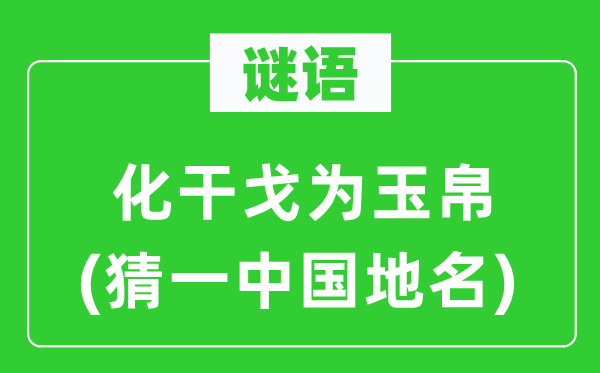 谜语:化兵戈为财宝(猜一中国地名)