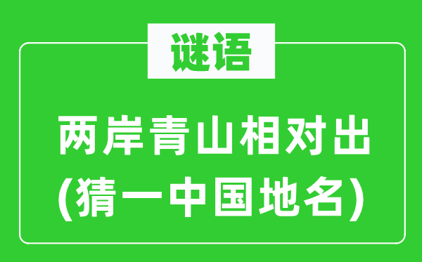 谜语:两岸青山绝对出(猜一中国地名)