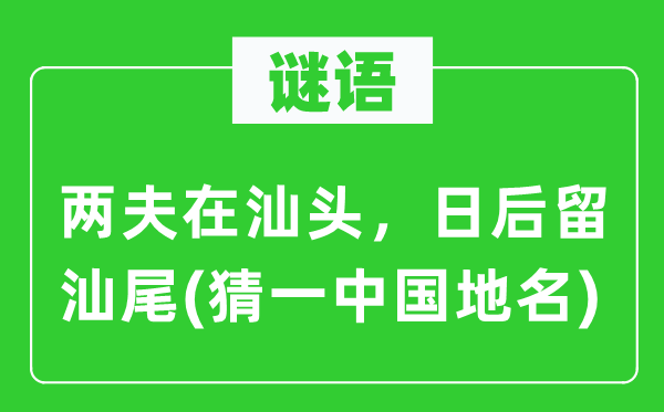 谜语：两夫在汕头，往后留汕尾(猜一中国地名)