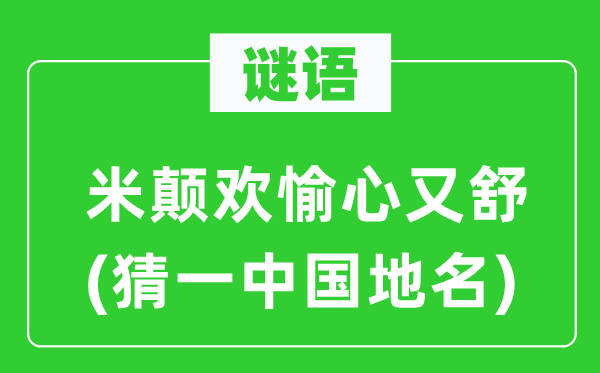 谜语：米颠快乐心又舒(猜一中国地名)
