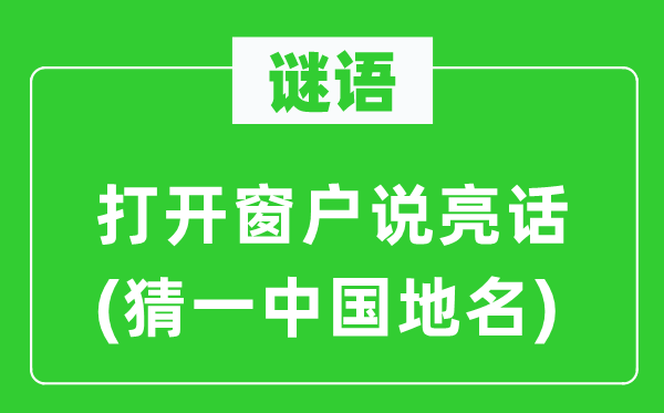 谜语:翻开窗户说亮话(猜一中国地名)