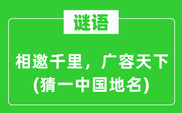 谜语：相邀千里，广容全国(猜一中国地名)