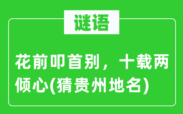 谜语：花前磕头别，十载两倾慕(猜贵州地名)