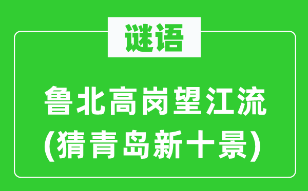 谜语:鲁北高岗望江流(猜青岛新十景)