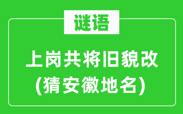 谜语:上岗共将旧貌改(猜安徽地名)