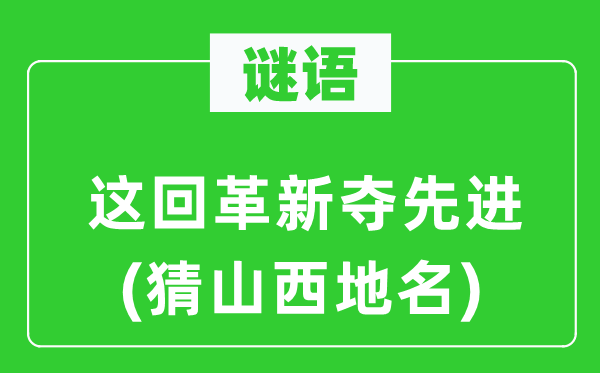 谜语:这回鼎新夺进步前辈(猜山西地名)