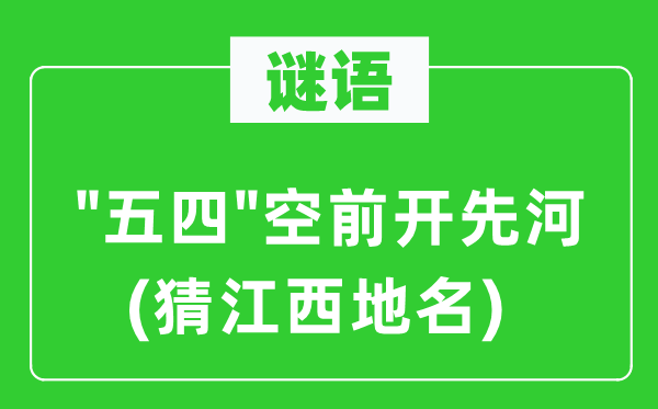 谜语："五四"绝后开先河(猜江西地名)