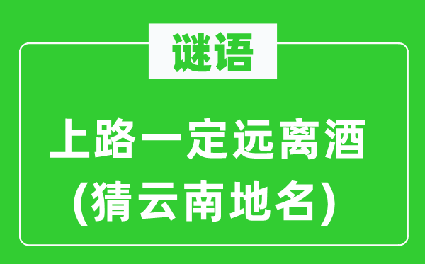 谜语:上路必然阔别酒(猜云南地名)