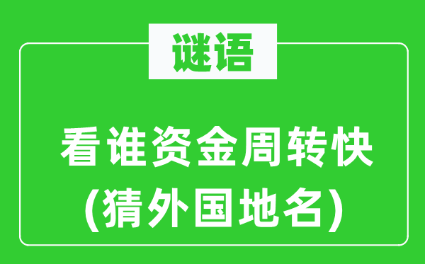 谜语：看谁资金周转快(猜本国地名)