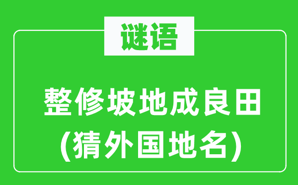 谜语：整修坡地成良田(猜本国地名)