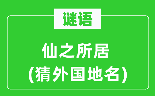 谜语：仙之所居(猜本国地名)