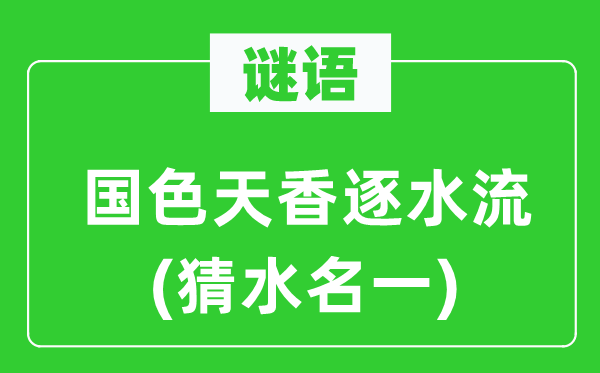 谜语:天姿国色逐水流(猜水名一)