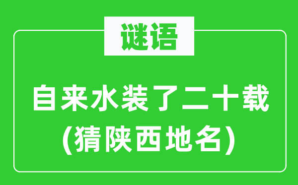 谜语:自来水装了二十载(猜陕西地名)