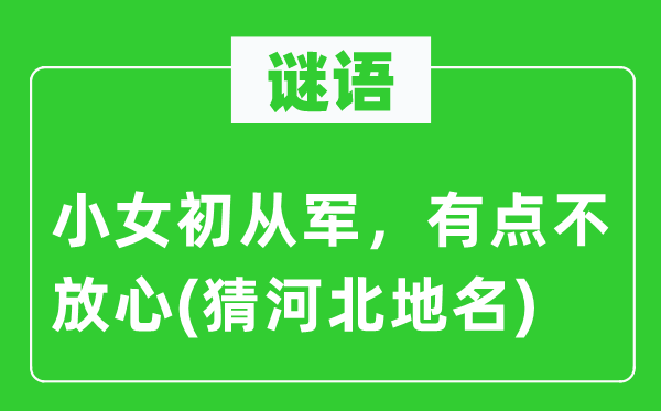 谜语：小女初参军，有点不安心(猜河北地名)