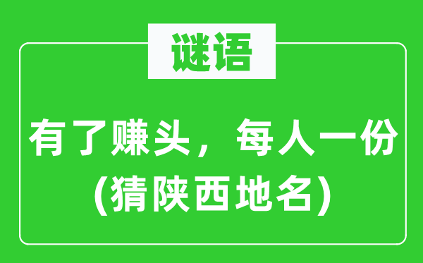 谜语:有了赚头,每人一份(猜陕西地名)