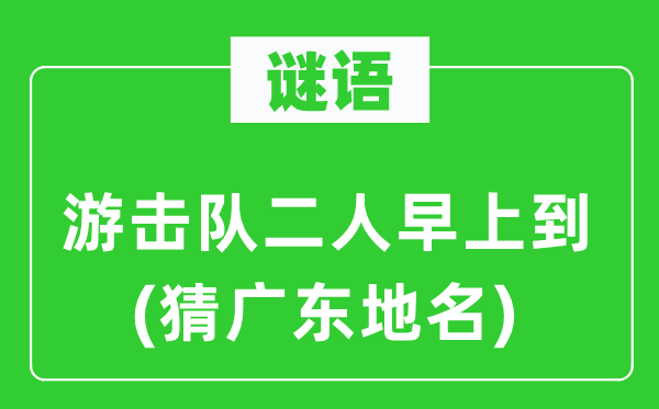 谜语:游击队二人早上到(猜广东地名)