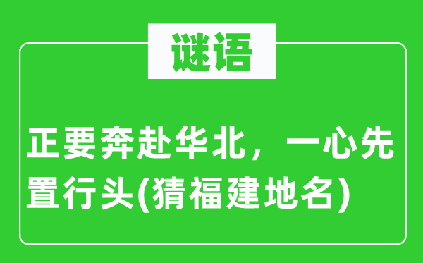 谜语:正要奔赴华北,同心专心先置行头(猜福建地名)