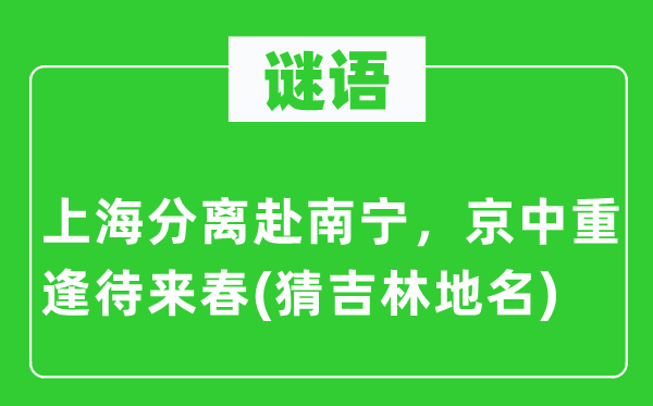 谜语:上海分手赴南宁,京中相逢待来春(猜吉林地名)