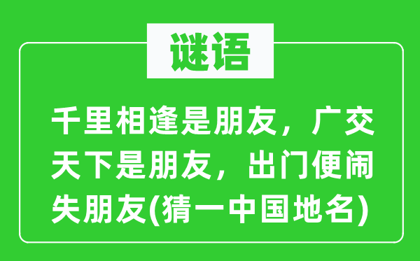 谜语：千里重逢是伴侣，广交全国是伴侣，出门便闹失伴侣(猜一中国地名)