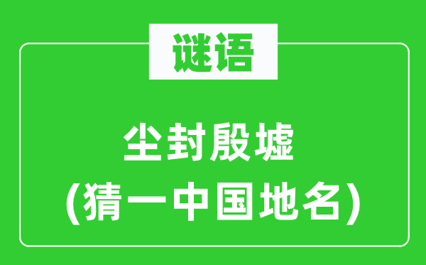 谜语:尘封殷墟(猜一中国地名)