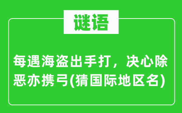 谜语:每遇海盗脱手打,决计除恶亦携弓(猜国际地域名)