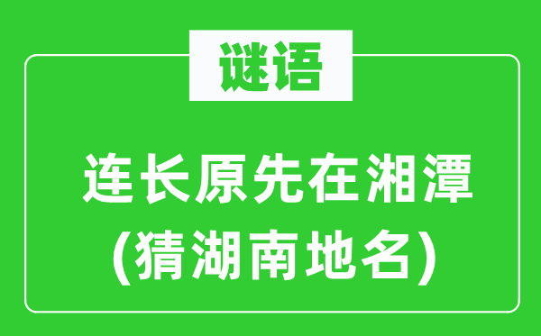 谜语:连长本来在湘潭(猜湖南地名)