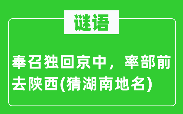 谜语：奉召独回京中，率部前往陕西(猜湖南地名)