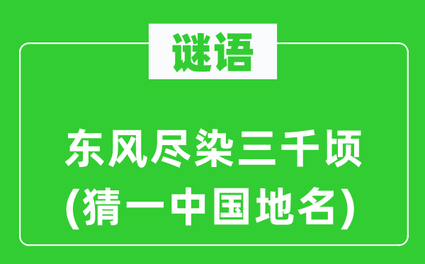 谜语:春风尽染三千顷(猜一中国地名)