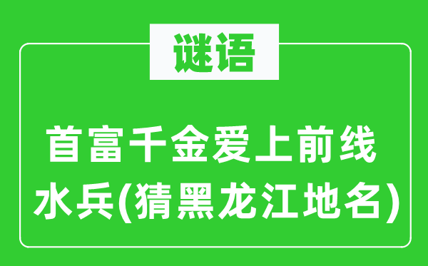 谜语：首富令媛爱上火线海军(猜黑龙江地名)