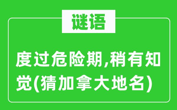 谜语:渡过风险期,稍有知觉(猜加拿大地名)