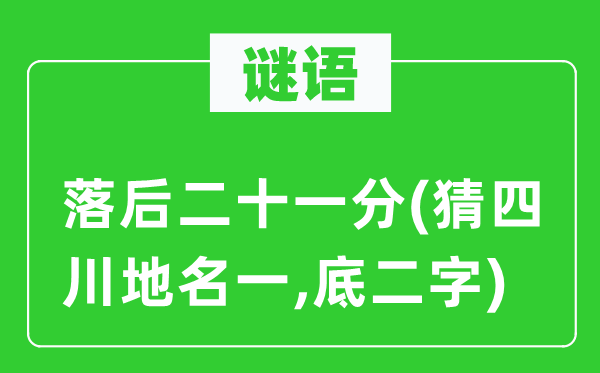 谜语：掉队二十一分(猜四川地名一,底二字)